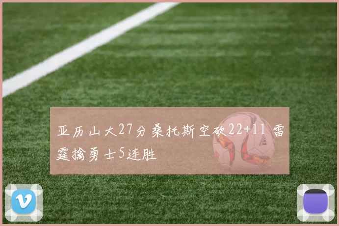 亚历山大27分桑托斯空砍22+11 雷霆擒勇士5连胜