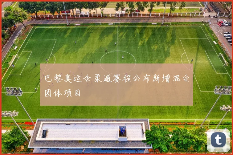 巴黎奥运会柔道赛程公布新增混合团体项目