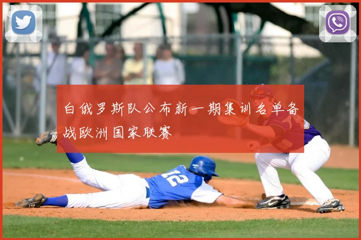 白俄罗斯队公布新一期集训名单备战欧洲国家联赛