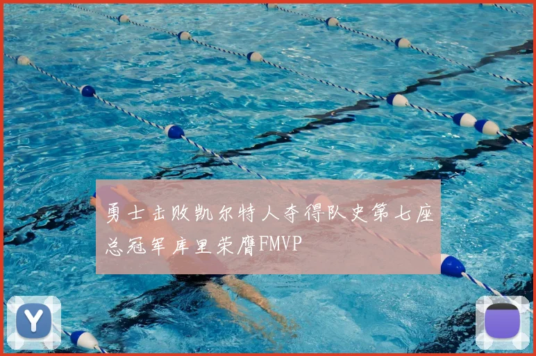 勇士击败凯尔特人夺得队史第七座总冠军库里荣膺FMVP