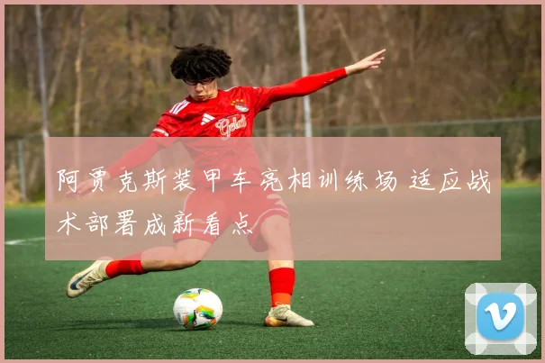 阿贾克斯装甲车亮相训练场 适应战术部署成新看点