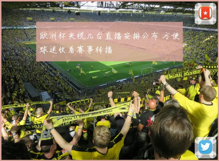 欧洲杯央视几台直播安排公布 方便球迷收看赛事转播